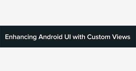 Enhancing Android UI with Custom Views